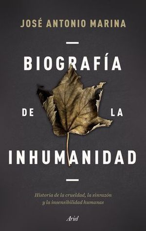 BIOGRAFA DE LA INHUMANIDAD. HISTORIA DE LA CRUELDAD, LA SINRAZN Y LA