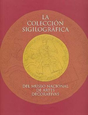 COLECCION SIGILOGRAFICA DEL MUSEO NACIONAL ARTES DECORATIVAS