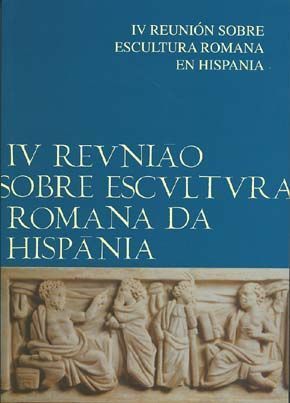 IV REUNION SOBRE ESCULTURA ROMANA EN HISPANIA