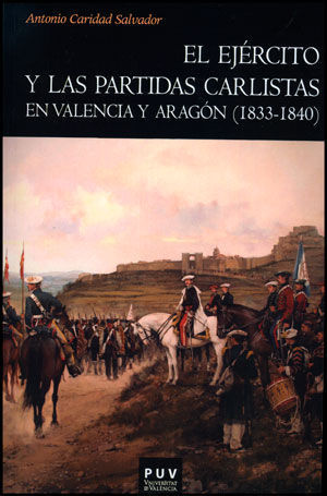 EL EJERCITO Y LAS PARTIDAS CARLISTAS EN VALENCIA Y ARAGON ( 1833-1840