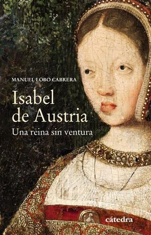 ISABEL DE AUSTRIA.  UNA REINA SIN VENTURA