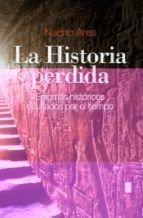 LA HISTORIA PERDIDA. ENIGMAS HISTÓRICOS OCULTADOS POR EL TIEMPO