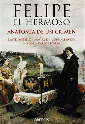 FELIPE EL HERMOSO ANATOMIA DE UN CRIMEN