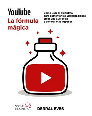 YOUTUBE. LA FRMULA MGICA. CMO USAR EL ALGORITMO PARA AUMENTAR LAS VISUALIZACIONES, CREAR UNA AUDIENCIA Y GENERAR MS INGRESOS