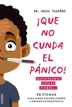 QUE NO CUNDA EL PNICO. QUEMADURAS, CADAS, FIEBRE. 50 FICHAS PARA SABER CUNDO CORRER A URGENCIAS PEDITRICAS
