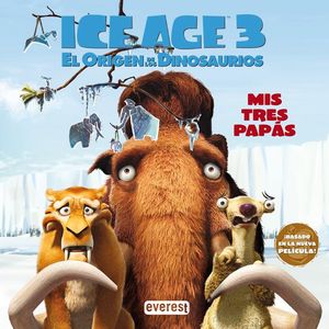 ICE AGE 3 EL ORIGEN DE LOS DINOSAURIOS MIS TRES PAPAS