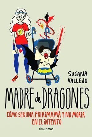 MADRE DE DRAGONES. COMO SER UNA FRIKIMAMA Y NO MORIR EN EL INTENTO