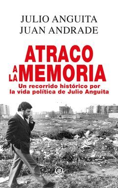 ATRACO A LA MEMORIA.  UN RECORRIDO HISTORICO POR LA VIDA JULIO ANGUITA