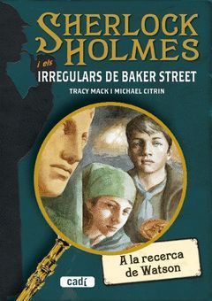 A LA RECERCA DE WATSON SHERLOCK HOLMES I ELS IRREGULARS DE BAKER ST