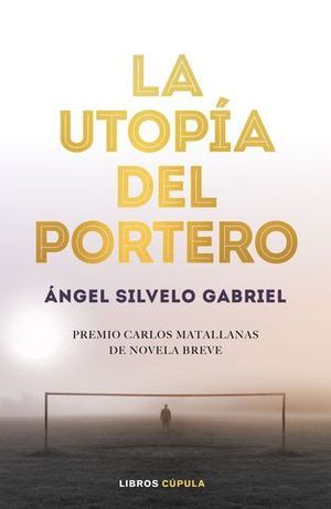 LA UTOPIA DEL PORTERO (PREMIO CARLOS MATALLANAS NOV BREVE)