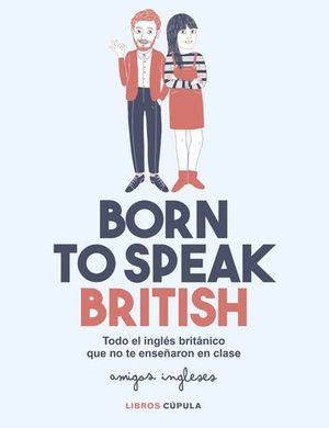 BORN TO SEAK BRITISH.  TODO EL INGLES BRITANICO QUE NO TE ENSEAN