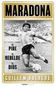 MARADONA. EL PIBE , EL REBELDE, EL DIOS