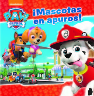 PAW PATROL.  MASCOTAS EN APUROS!