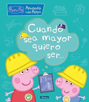 PEPPA PIG.  CUANDO SEA MAYOR, QUIERO SER...