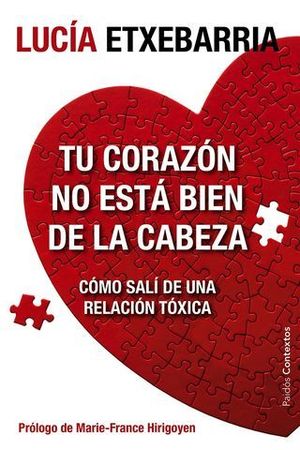 TU CORAZON NO ESTA BIEN DE LA CABEZA. COMO SALI DE UNA RELACION TOXICA