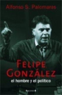 FELIPE GONZALEZ EL HOMBRE Y EL POLITICO