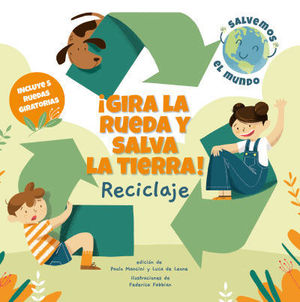 GIRA LA RUEDA Y SALVA LA TIERRA !  RECICLAJE