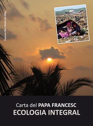 CARTA DEL PAPA FRANCESC: ECOLOGIA INTEGRAL