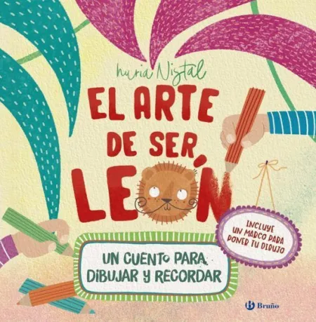 El Arte de Ser Leon. Un Cuento para Dibujar y Recordar