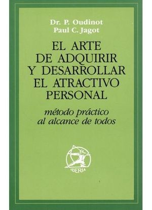 ARTE DE ADQUIRIR Y DESARROLLAR EL ATRACTIVO PERSONAL, EL