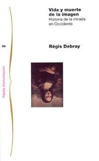 VIDA Y MUERTE DE LA IMAGEN. HISTORIA DE LA MIRADA EN OCCIDENTE.
