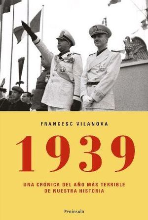 1939 UNA CRONICA DEL AO MAS TERRIBLE DE NUESTRA HISTORIA