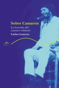 SOBRE CAMARON LA LEYENDA DEL CANTAOR SOLITARIO