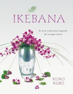 IKEBANA. EL ARTE TRADICIONAL JAPONS DEL ARREGLO FLORAL