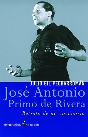 JOSE ANTONIO PRIMO DE RIVERA -RETRATO DE UN VISIONARIO-