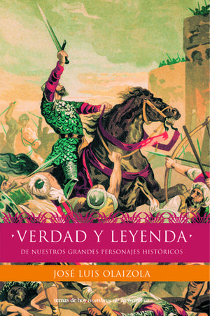VERDAD Y LEYENDA DE NUESTROS GRANDES PERSONAJES HISTORICOS