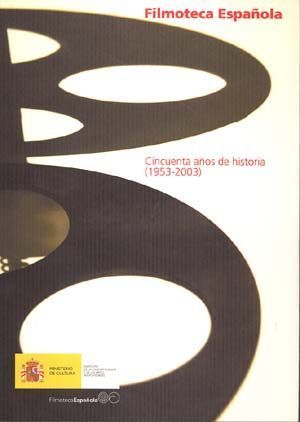 FILMOTECA ESPA�OLA, CINCUENTA A�OS DE HISTORIA (1953-2003)