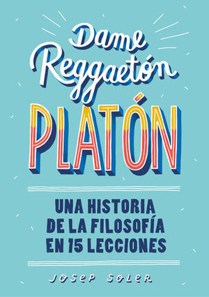 DAME REGGAETON, PLATN UNA HISTORIA DE LA FILOSOFA EN 15 LECCIONES