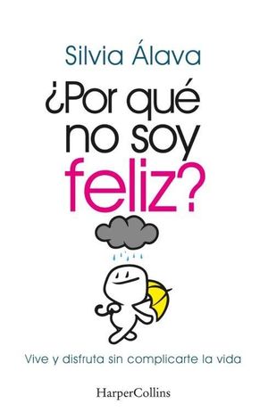 POR QU NO SOY FELIZ? VIVE Y DISFRUTA SIN COMPLICARTE LA VIDA