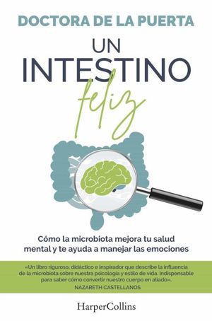 UN INTESTINO FELIZ. CMO LA MICROBIOTA MEJORA TU SALUD MENTAL Y TE AYUDA A MANEJAR LAS EMOCIONES