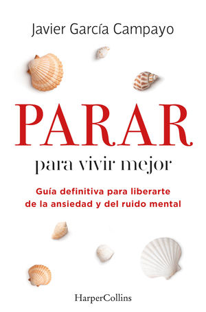 PARAR PARA VIVIR MEJOR. GUA DEFINITIVA PARA LIBERARTE DE LA ANSIEDAD Y DEL RUIDO MENTAL.