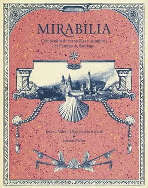 MIRABILIA. COMPENDIO DE MARAVILLAS Y ASOMBROS DEL CAMINO DE SANTIAGO