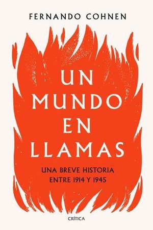 UN MUNDO EN LLAMAS. UNA BREVE HISTORIA ENTRE 1914 Y 1945