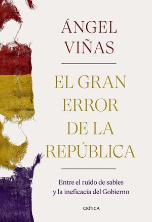 EL GRAN ERROR DE LA REPBLICA. ENTRE EL RUIDO DE SABLES Y LA INEFICACI