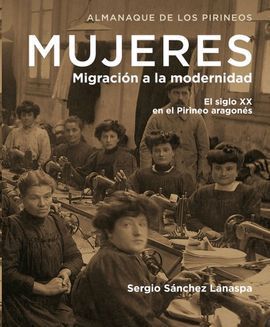 MUJERES. MIGRACION A LA MODERNIDAD. EL S. XX EN EL PIRINEO ARAGONES.