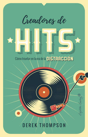CREADORES DE HITS.  COMO TRIUNFAR EN LA ERA DE LA DISTRACCION
