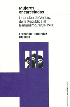 MUJERES ENCARCELADAS -LA PRISION DE VENTAS DE LA REPUBLICA AL FRANQUIS