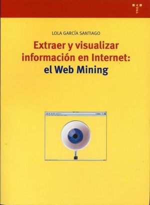 EXTRAER Y VISUALIZAR INFORMACION EN INTERNET: EL WEB MINING
