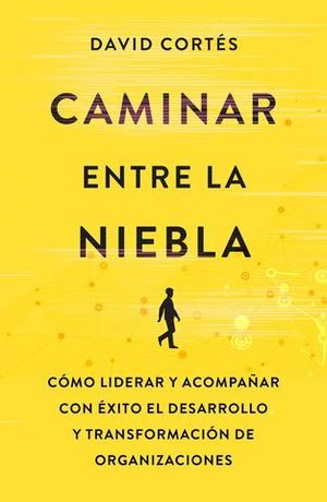 CAMINAR ENTRE LA NIEBLA. CMO LIDERAR Y ACOMPAAR CON XITO EL DESARRO