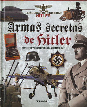 ARMAS SECRETAS DE HITLER.  PROYECTOS Y PROTOTIPOS DE LA ALEMANIA NAZI