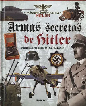 Armas Secretas de Hitler. Proyectos y Prototipos de la Alemania Nazi