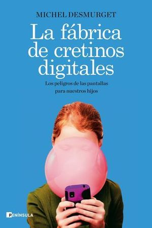 LA FBRICA DE CRETINOS DIGITALES. LOS PELIGROS DE LAS PANTALLAS PARA N