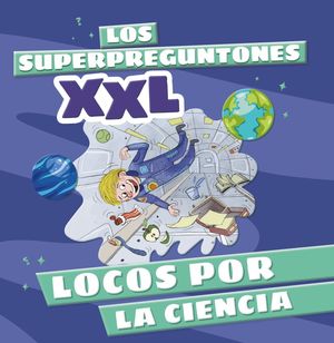 LOS SUPERPREGUNTONES XXL.  LOCOS POR LA CIENCIA