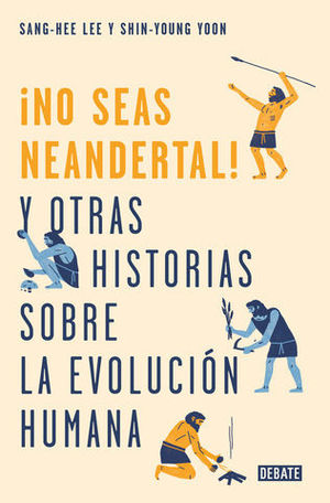 NO SEAS NEANDERTAL!  Y OTRAS 21 HISTORIAS SOBRE LA EVOLUCIN HUMANA